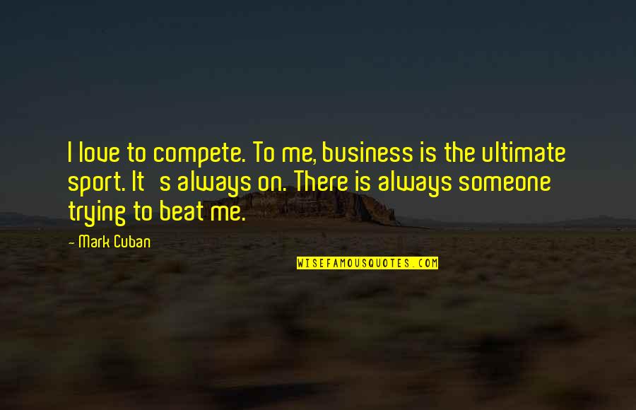 Stehlik Elementary School Quotes By Mark Cuban: I love to compete. To me, business is