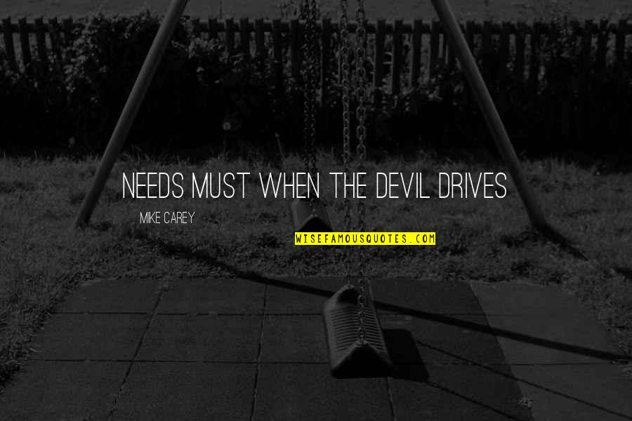 Stehna Quotes By Mike Carey: needs must when the devil drives