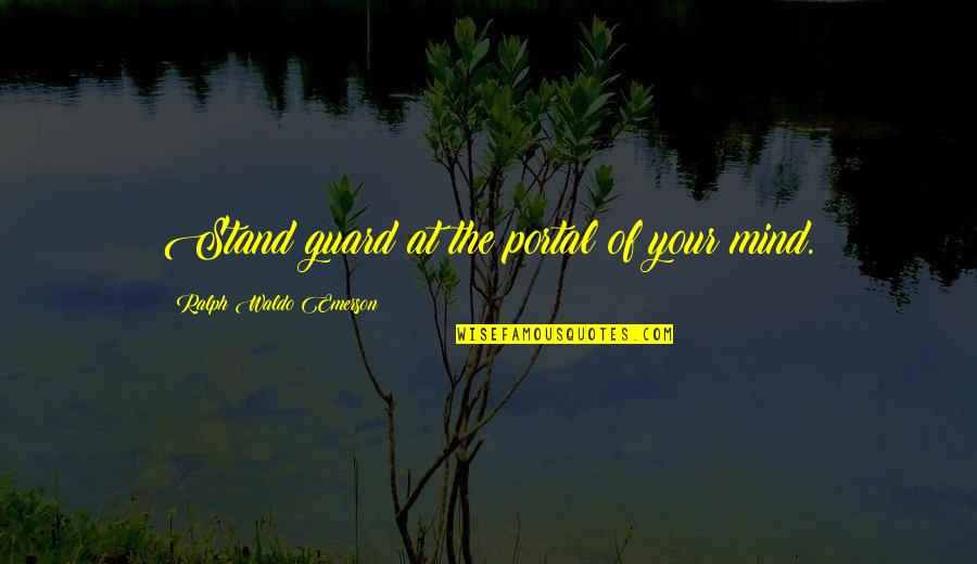 Stehouwer Sizzle Quotes By Ralph Waldo Emerson: Stand guard at the portal of your mind.