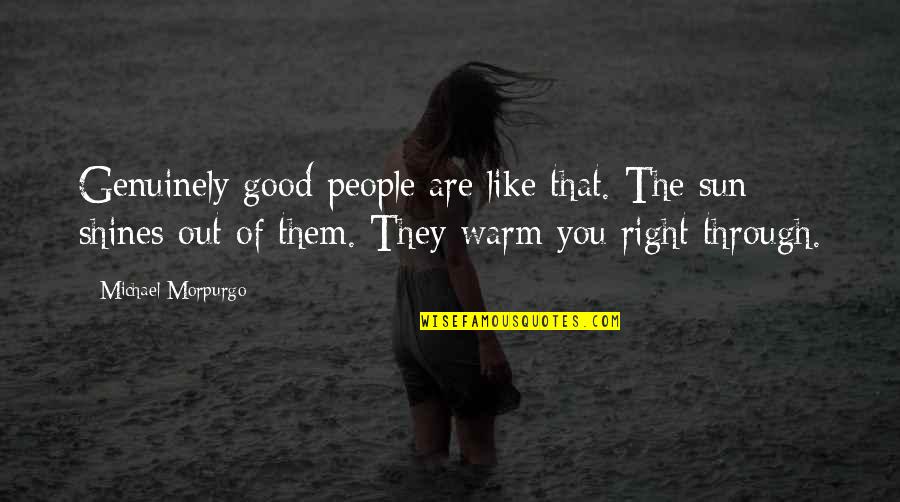 Stehpult Ikea Quotes By Michael Morpurgo: Genuinely good people are like that. The sun Stehpult Ikea Quotes By Michael Morpurgo: Genuinely good people are like that. The sun