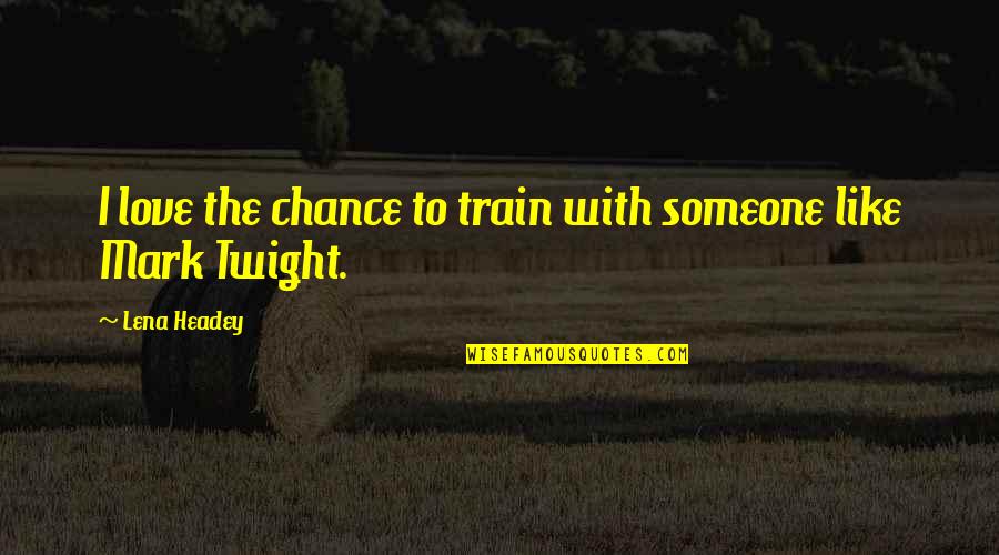Stehr Enterprises Quotes By Lena Headey: I love the chance to train with someone