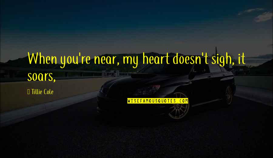 Stehr Enterprises Quotes By Tillie Cole: When you're near, my heart doesn't sigh, it
