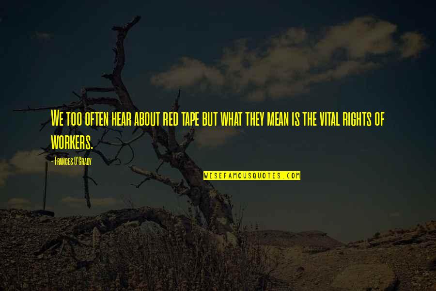 Stehr Oo 12 Quotes By Frances O'Grady: We too often hear about red tape but Stehr Oo 12 Quotes By Frances O'Grady: We too often hear about red tape but