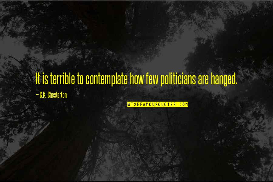 Steidel Funeral Home Quotes By G.K. Chesterton: It is terrible to contemplate how few politicians Steidel Funeral Home Quotes By G.K. Chesterton: It is terrible to contemplate how few politicians