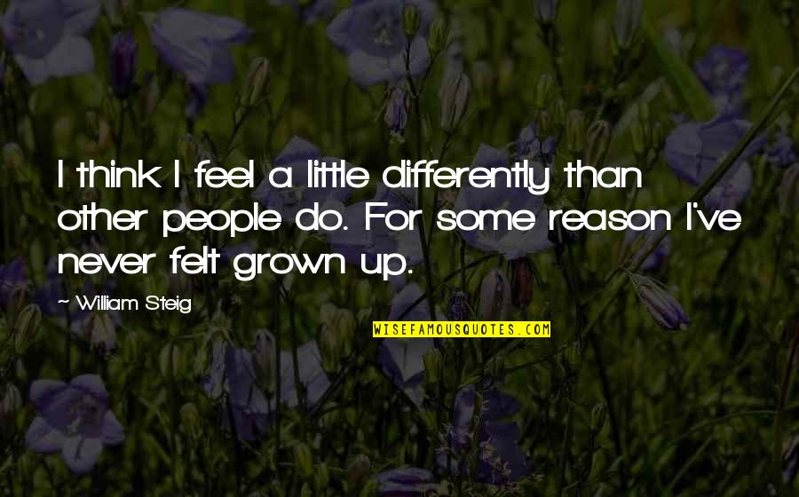 Steig Quotes By William Steig: I think I feel a little differently than
