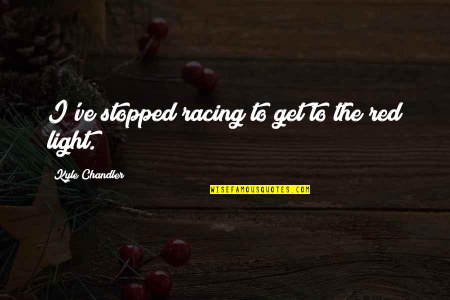Steigenberger El Quotes By Kyle Chandler: I've stopped racing to get to the red