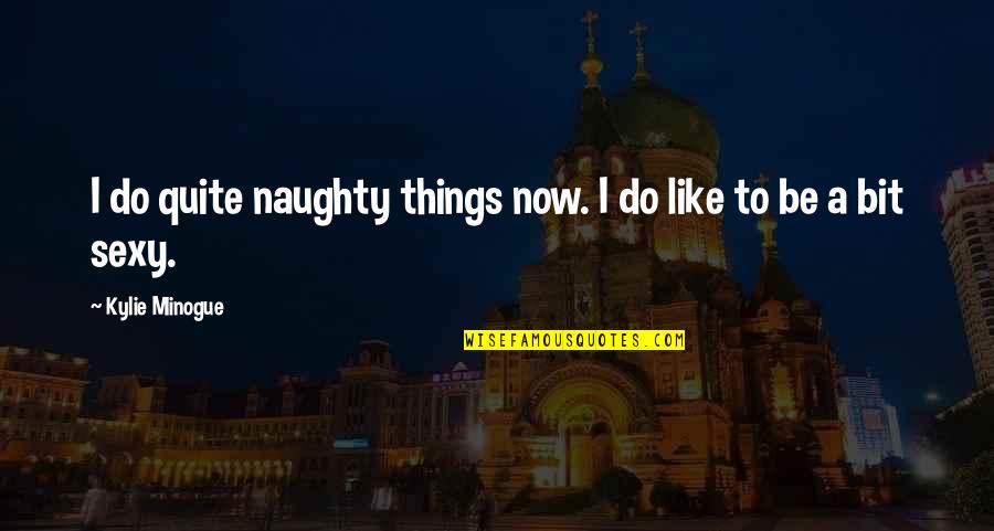 Steigenberger Frankfurter Quotes By Kylie Minogue: I do quite naughty things now. I do Steigenberger Frankfurter Quotes By Kylie Minogue: I do quite naughty things now. I do