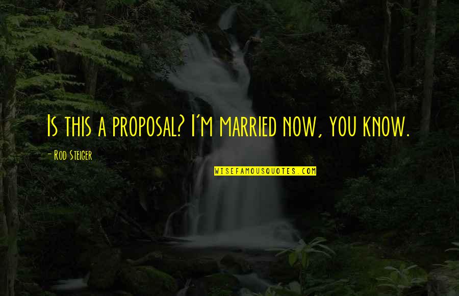 Steiger Quotes By Rod Steiger: Is this a proposal? I'm married now, you