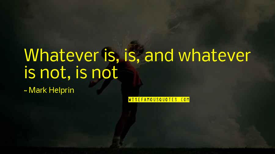 Steiger Tractor Quotes By Mark Helprin: Whatever is, is, and whatever is not, is Steiger Tractor Quotes By Mark Helprin: Whatever is, is, and whatever is not, is