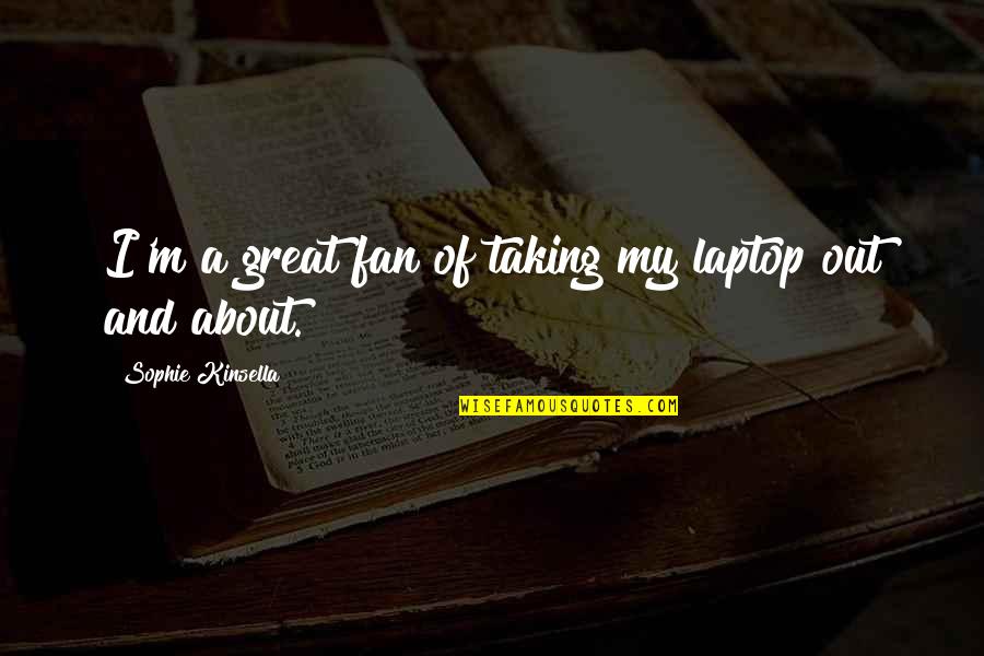 Steigers Building Quotes By Sophie Kinsella: I'm a great fan of taking my laptop Steigers Building Quotes By Sophie Kinsella: I'm a great fan of taking my laptop