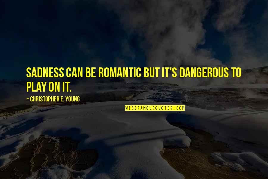 Steigerwalt Associates Quotes By Christopher E. Young: Sadness can be romantic but it's dangerous to