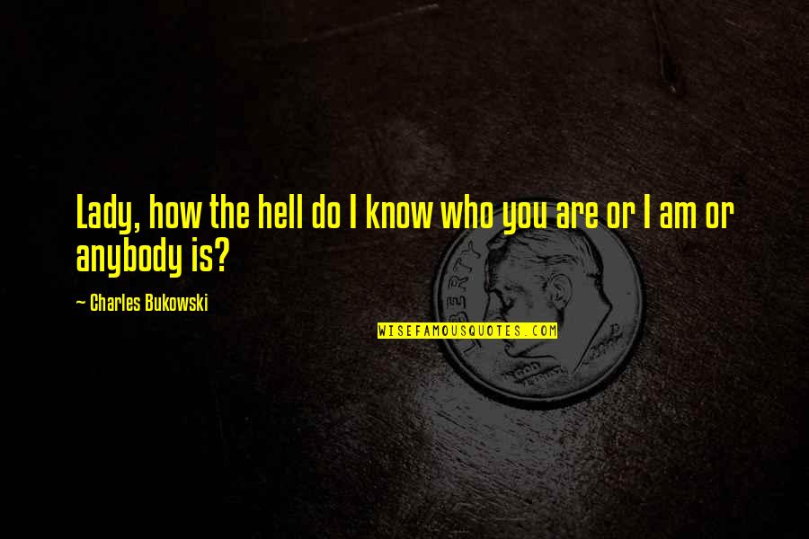 Steike A Pose Quotes By Charles Bukowski: Lady, how the hell do I know who Steike A Pose Quotes By Charles Bukowski: Lady, how the hell do I know who
