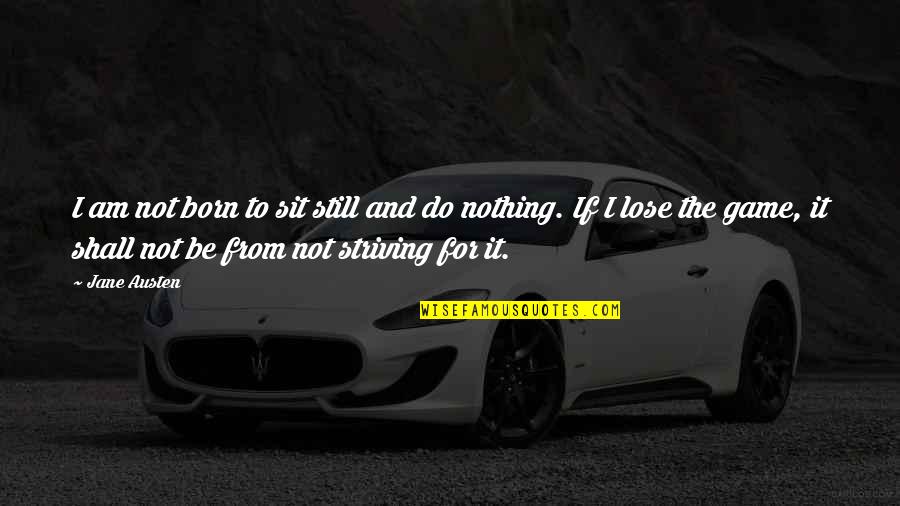 Steimel Communications Quotes By Jane Austen: I am not born to sit still and Steimel Communications Quotes By Jane Austen: I am not born to sit still and