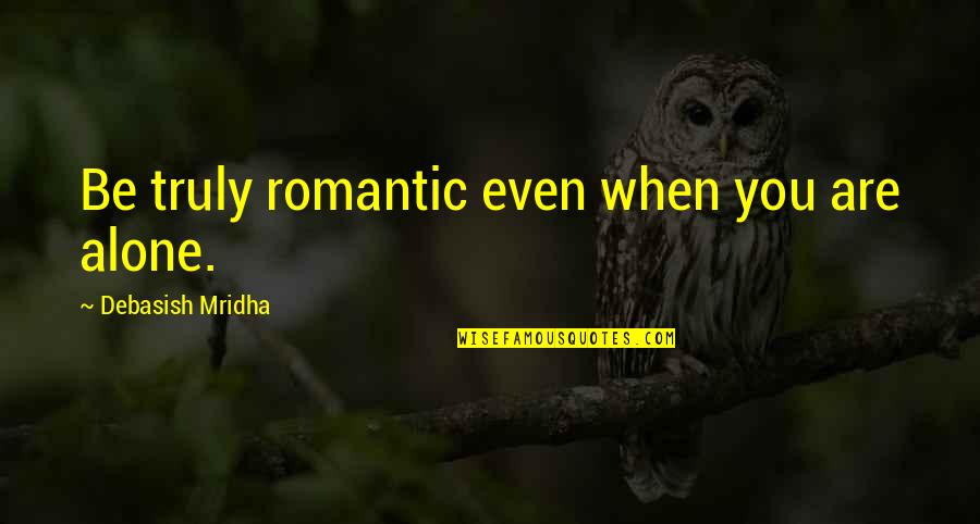 Steimer Construction Quotes By Debasish Mridha: Be truly romantic even when you are alone.