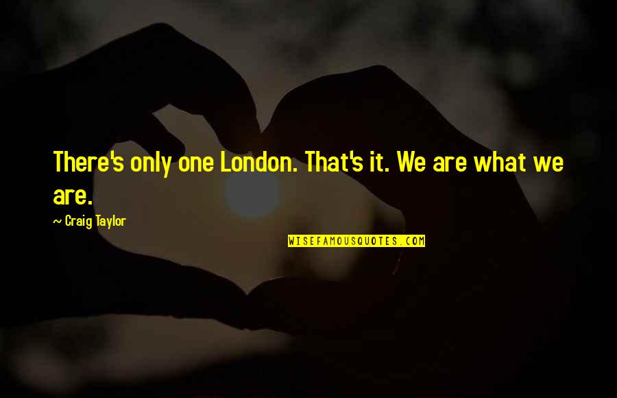 Steimle Fenster Quotes By Craig Taylor: There's only one London. That's it. We are Steimle Fenster Quotes By Craig Taylor: There's only one London. That's it. We are