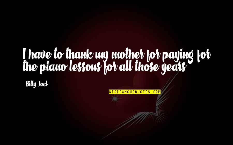 Steimle Our Gang Quotes By Billy Joel: I have to thank my mother for paying
