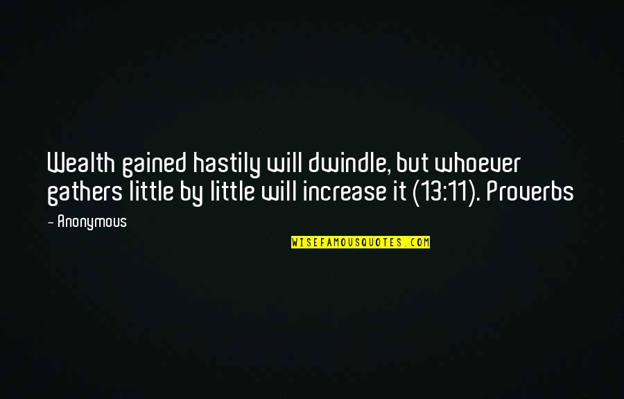Stein Drill Quotes By Anonymous: Wealth gained hastily will dwindle, but whoever gathers Stein Drill Quotes By Anonymous: Wealth gained hastily will dwindle, but whoever gathers