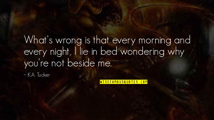 Stein Drive Quotes By K.A. Tucker: What's wrong is that every morning and every Stein Drive Quotes By K.A. Tucker: What's wrong is that every morning and every