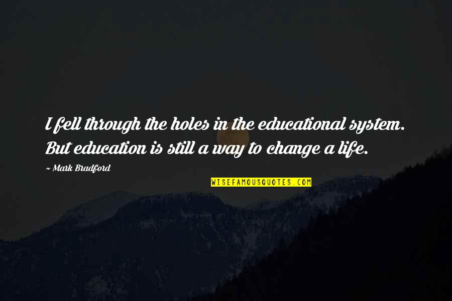 Stein Drive Quotes By Mark Bradford: I fell through the holes in the educational