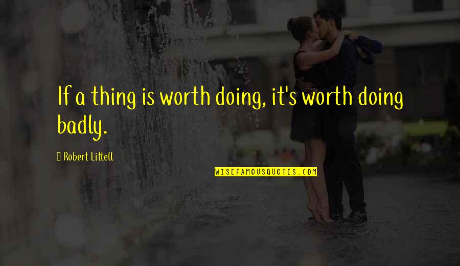 Stein Drive Quotes By Robert Littell: If a thing is worth doing, it's worth Stein Drive Quotes By Robert Littell: If a thing is worth doing, it's worth