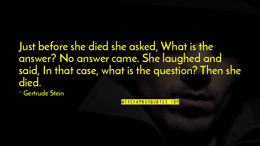 Stein Gertrude Quotes By Gertrude Stein: Just before she died she asked, What is Stein Gertrude Quotes By Gertrude Stein: Just before she died she asked, What is