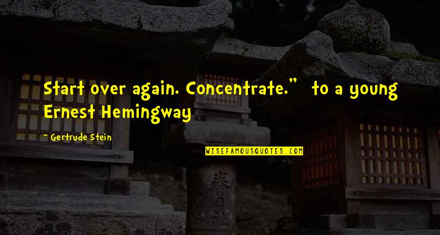 Stein Gertrude Quotes By Gertrude Stein: Start over again. Concentrate." [to a young Ernest Stein Gertrude Quotes By Gertrude Stein: Start over again. Concentrate." [to a young Ernest