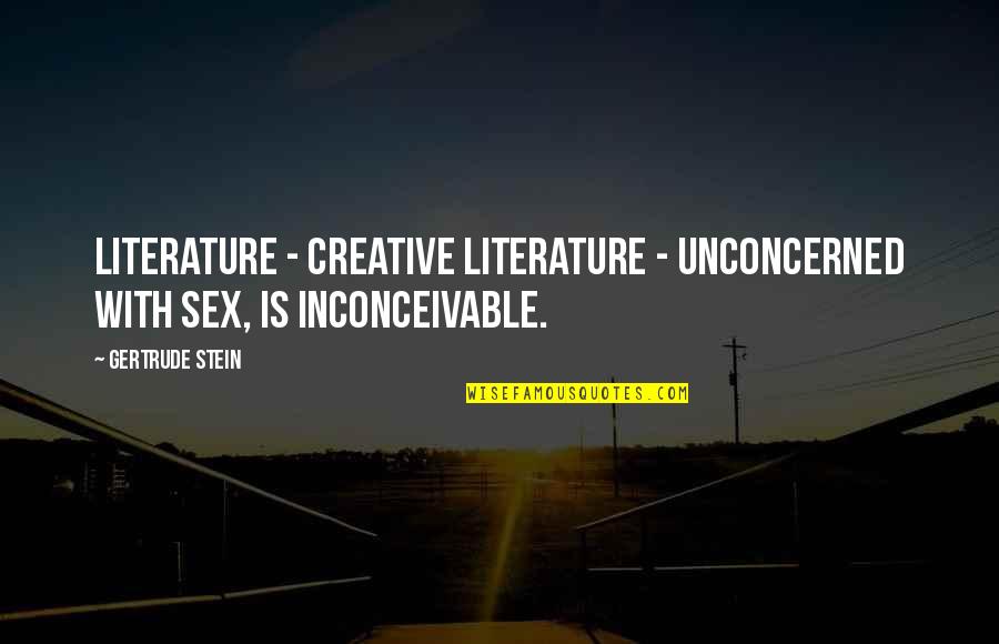 Stein Gertrude Quotes By Gertrude Stein: Literature - creative literature - unconcerned with sex,