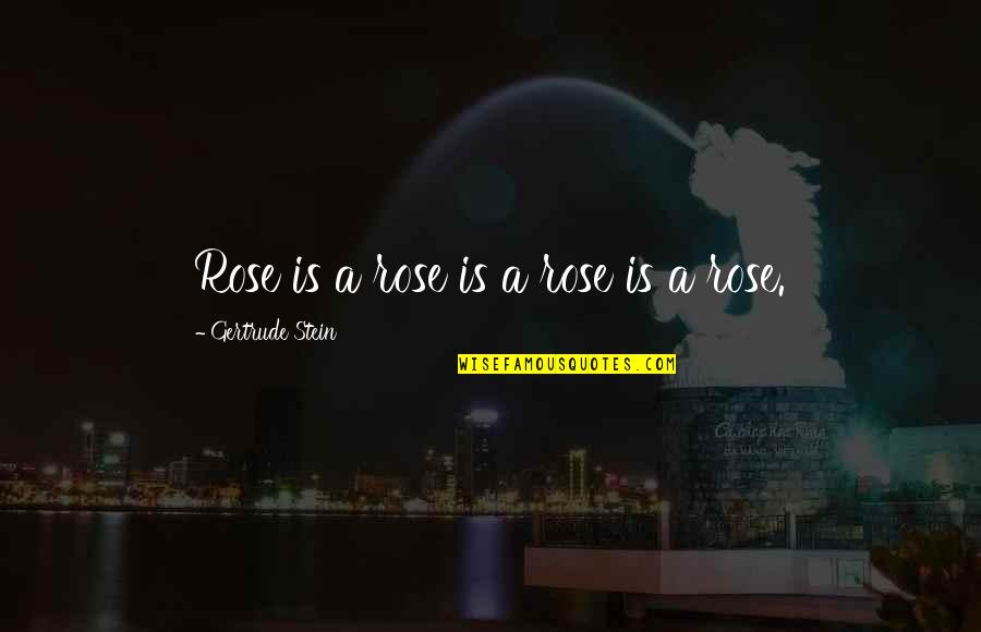 Stein Gertrude Quotes By Gertrude Stein: Rose is a rose is a rose is Stein Gertrude Quotes By Gertrude Stein: Rose is a rose is a rose is