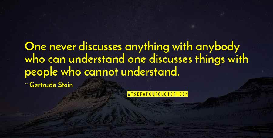Stein Gertrude Quotes By Gertrude Stein: One never discusses anything with anybody who can Stein Gertrude Quotes By Gertrude Stein: One never discusses anything with anybody who can