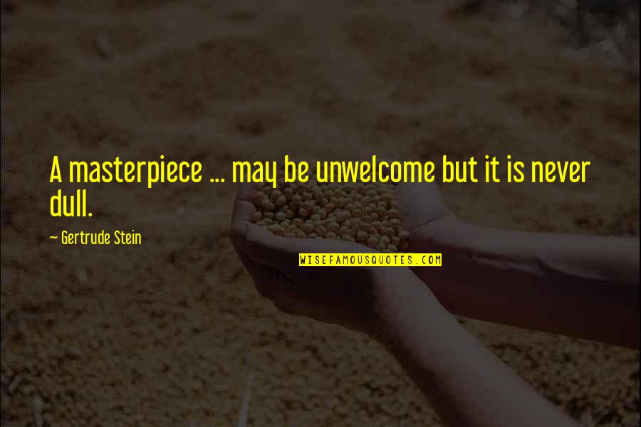 Stein Gertrude Quotes By Gertrude Stein: A masterpiece ... may be unwelcome but it Stein Gertrude Quotes By Gertrude Stein: A masterpiece ... may be unwelcome but it