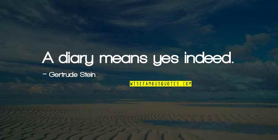 Stein Gertrude Quotes By Gertrude Stein: A diary means yes indeed. Stein Gertrude Quotes By Gertrude Stein: A diary means yes indeed.