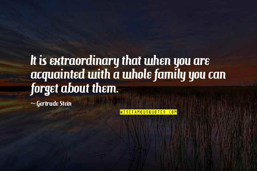 Stein Gertrude Quotes By Gertrude Stein: It is extraordinary that when you are acquainted Stein Gertrude Quotes By Gertrude Stein: It is extraordinary that when you are acquainted
