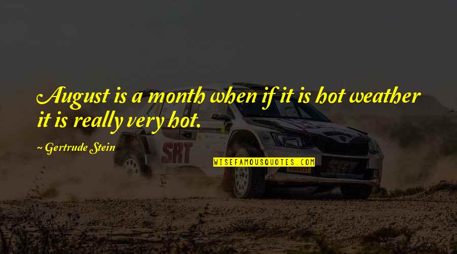 Stein Gertrude Quotes By Gertrude Stein: August is a month when if it is Stein Gertrude Quotes By Gertrude Stein: August is a month when if it is