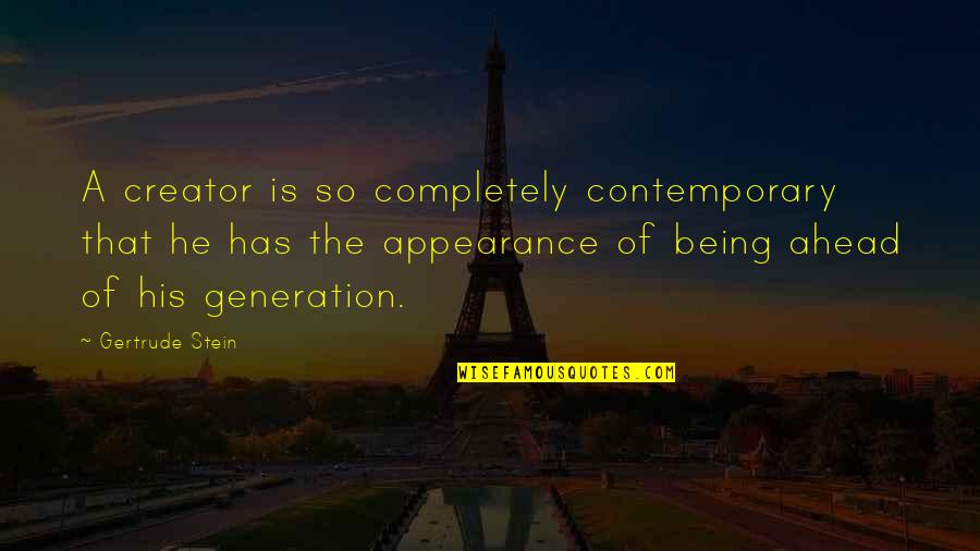 Stein Gertrude Quotes By Gertrude Stein: A creator is so completely contemporary that he Stein Gertrude Quotes By Gertrude Stein: A creator is so completely contemporary that he