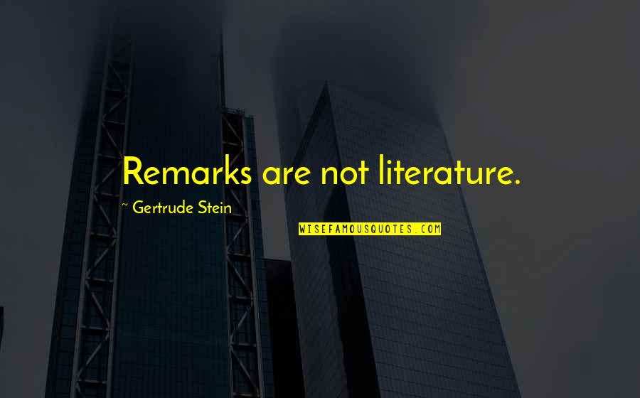 Stein Gertrude Quotes By Gertrude Stein: Remarks are not literature. Stein Gertrude Quotes By Gertrude Stein: Remarks are not literature.