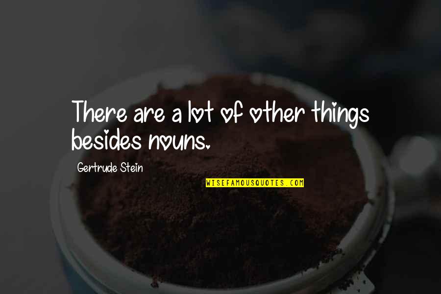 Stein Gertrude Quotes By Gertrude Stein: There are a lot of other things besides Stein Gertrude Quotes By Gertrude Stein: There are a lot of other things besides