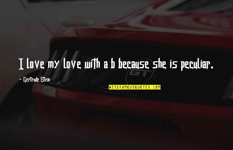 Stein Gertrude Quotes By Gertrude Stein: I love my love with a b because Stein Gertrude Quotes By Gertrude Stein: I love my love with a b because