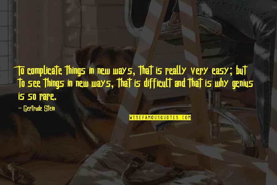 Stein Gertrude Quotes By Gertrude Stein: To complicate things in new ways, that is Stein Gertrude Quotes By Gertrude Stein: To complicate things in new ways, that is
