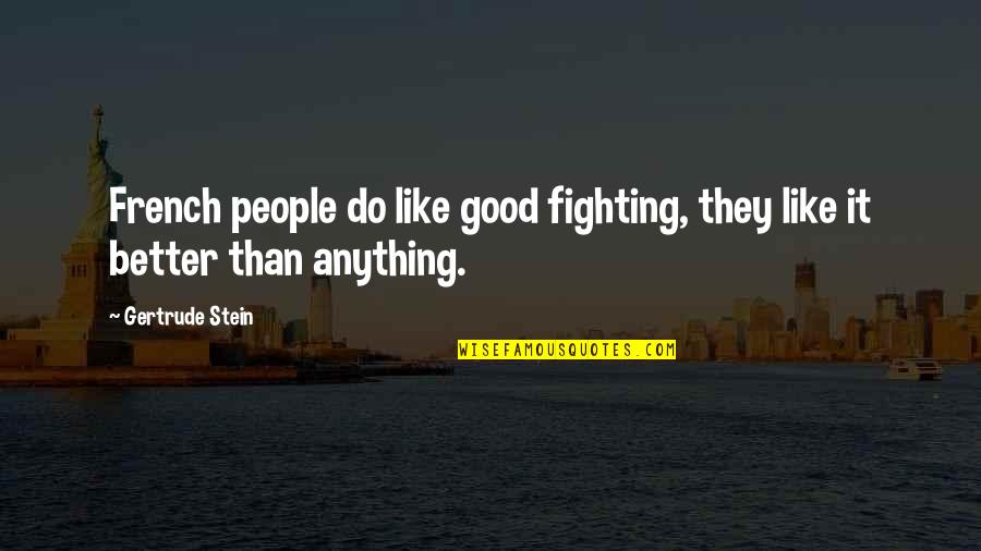 Stein Gertrude Quotes By Gertrude Stein: French people do like good fighting, they like