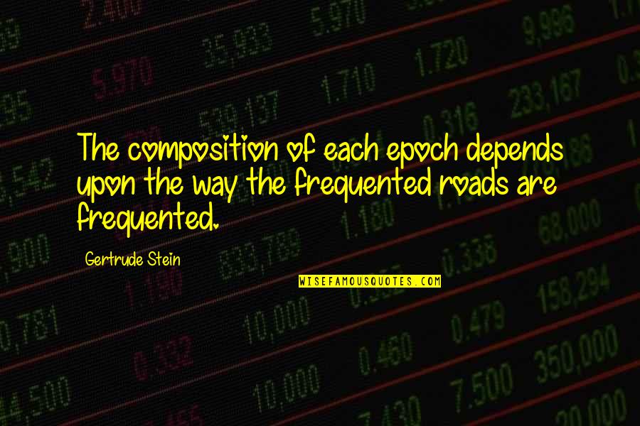 Stein Gertrude Quotes By Gertrude Stein: The composition of each epoch depends upon the Stein Gertrude Quotes By Gertrude Stein: The composition of each epoch depends upon the