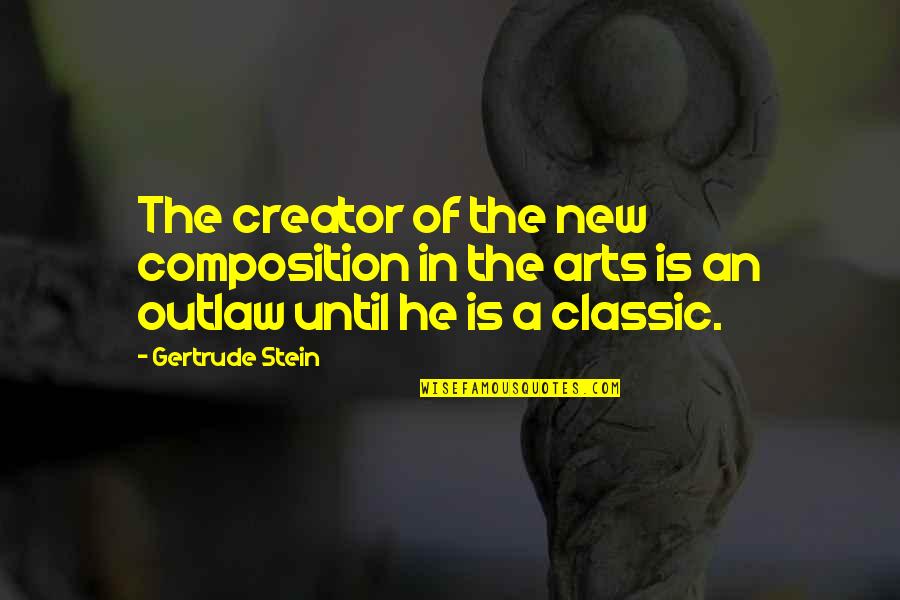 Stein Gertrude Quotes By Gertrude Stein: The creator of the new composition in the