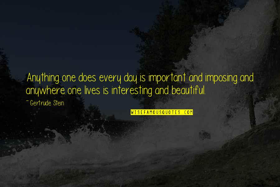 Stein Gertrude Quotes By Gertrude Stein: Anything one does every day is important and Stein Gertrude Quotes By Gertrude Stein: Anything one does every day is important and