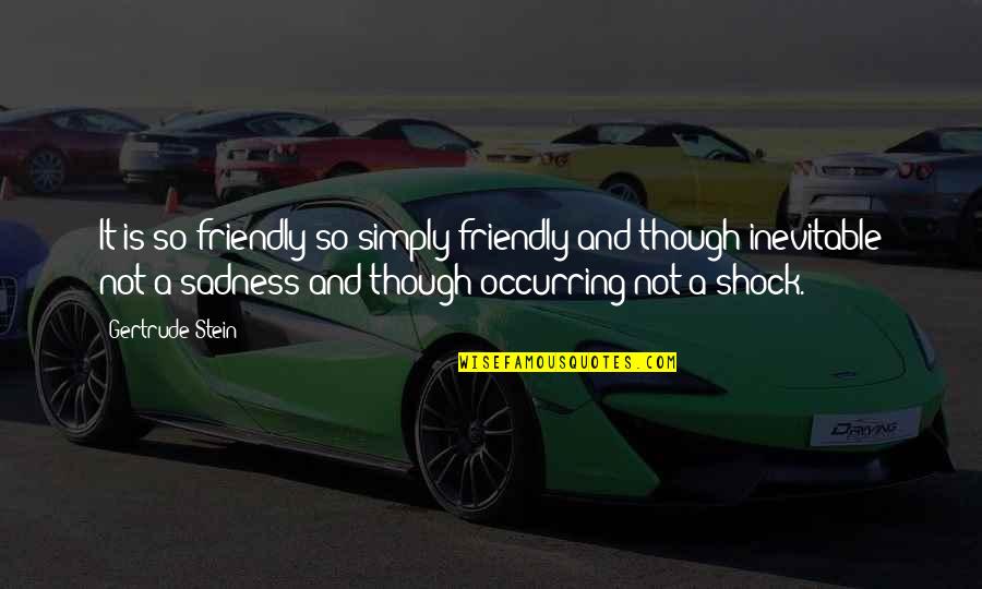 Stein Gertrude Quotes By Gertrude Stein: It is so friendly so simply friendly and Stein Gertrude Quotes By Gertrude Stein: It is so friendly so simply friendly and