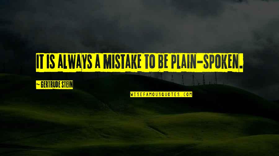 Stein Quotes By Gertrude Stein: It is always a mistake to be plain-spoken.