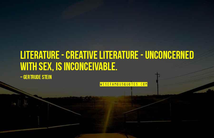 Stein Quotes By Gertrude Stein: Literature - creative literature - unconcerned with sex,