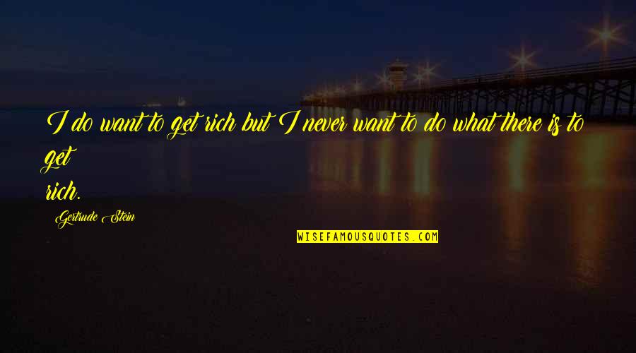 Stein Quotes By Gertrude Stein: I do want to get rich but I