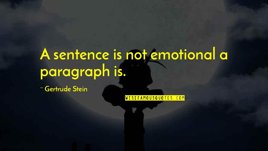 Stein Quotes By Gertrude Stein: A sentence is not emotional a paragraph is.