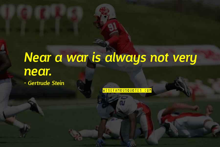 Stein Quotes By Gertrude Stein: Near a war is always not very near.
