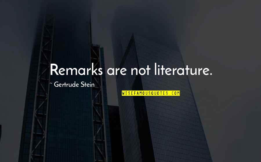 Stein Quotes By Gertrude Stein: Remarks are not literature.