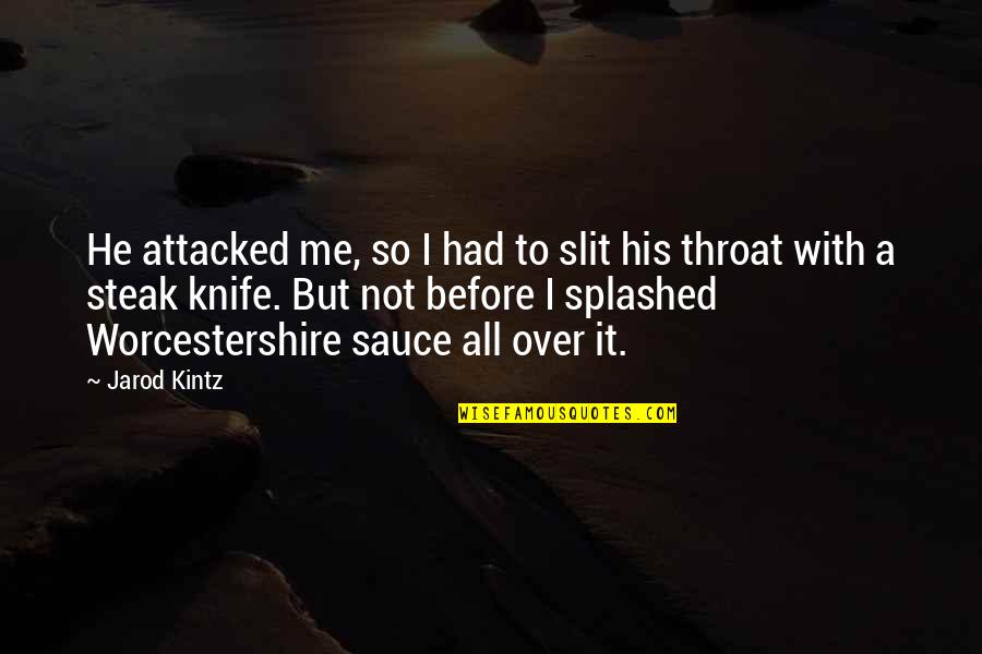 Steinaker Reservoir Quotes By Jarod Kintz: He attacked me, so I had to slit